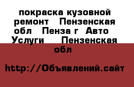 покраска кузовной ремонт - Пензенская обл., Пенза г. Авто » Услуги   . Пензенская обл.